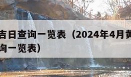 黄道吉日查询一览表（2024年4月黄道吉日查询一览表）